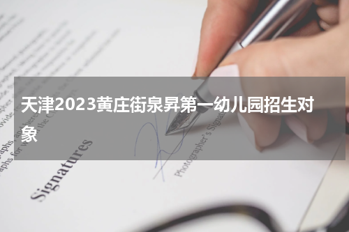 天津2023黄庄街泉昇第一幼儿园招生对象