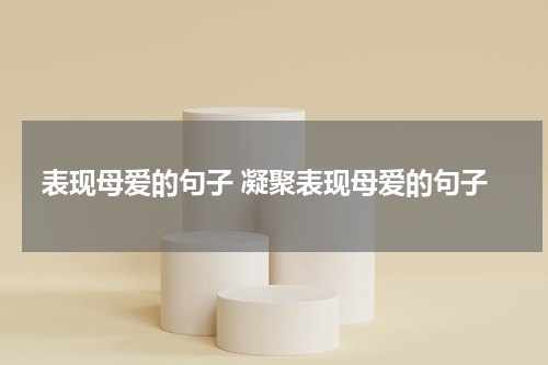 表现母爱的句子 凝聚表现母爱的句子