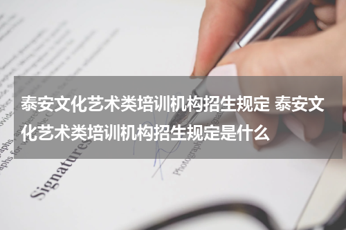 泰安文化艺术类培训机构招生规定 泰安文化艺术类培训机构招生规定是什么