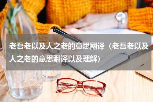 老吾老以及人之老的意思翻译（老吾老以及人之老的意思翻译以及理解）