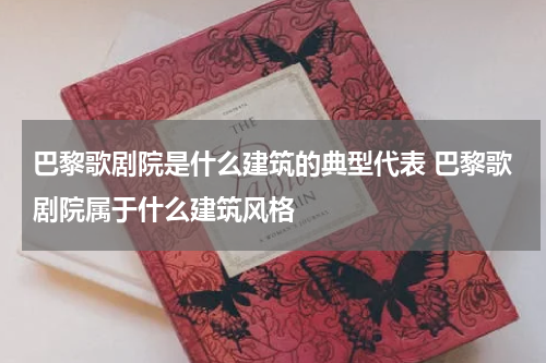 巴黎歌剧院是什么建筑的典型代表 巴黎歌剧院属于什么建筑风格