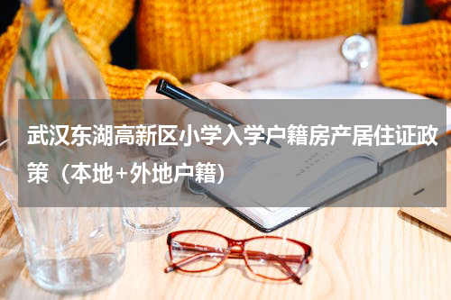 武汉东湖高新区小学入学户籍房产居住证政策（本地+外地户籍）