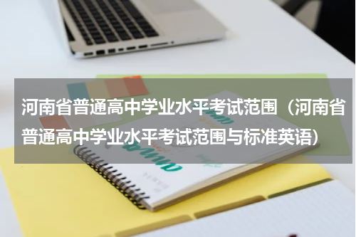河南省普通高中学业水平考试范围（河南省普通高中学业水平考试范围与标准英语）