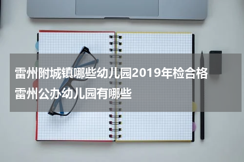 雷州附城镇哪些幼儿园2019年检合格 雷州公办幼儿园有哪些