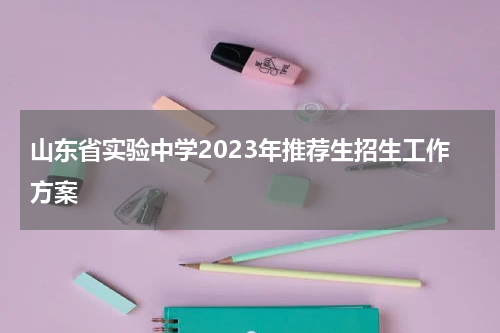山东省实验中学2023年推荐生招生工作方案