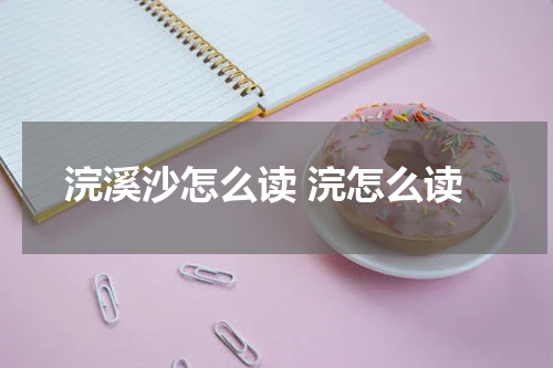 浣溪沙怎么读 浣怎么读