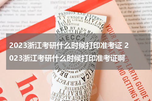 2023浙江考研什么时候打印准考证 2023浙江考研什么时候打印准考证啊