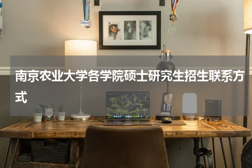 南京农业大学各学院硕士研究生招生联系方式