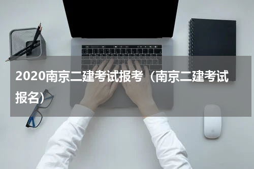 2020南京二建考试报考（南京二建考试报名）