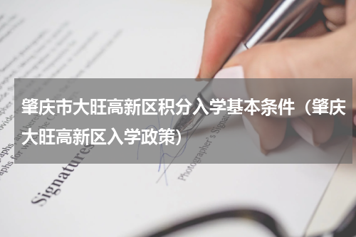 肇庆市大旺高新区积分入学基本条件（肇庆大旺高新区入学政策）