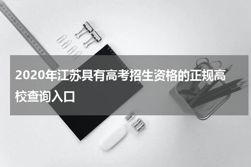 2020年江苏具有高考招生资格的正规高校查询入口