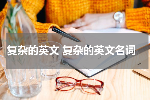 复杂的英文 复杂的英文名词