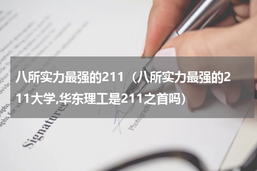 八所实力最强的211（八所实力最强的211大学,华东理工是211之首吗）