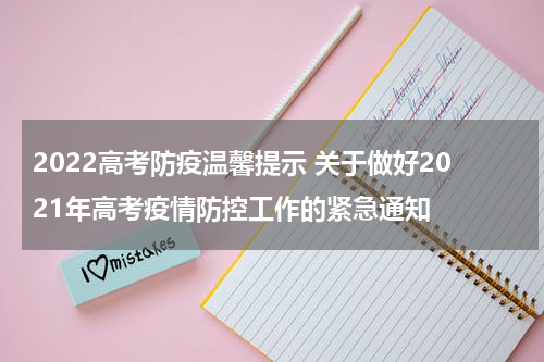 2022高考防疫温馨提示 关于做好2021年高考疫情防控工作的紧急通知