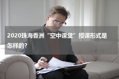 2020珠海香洲“空中课堂”授课形式是怎样的？