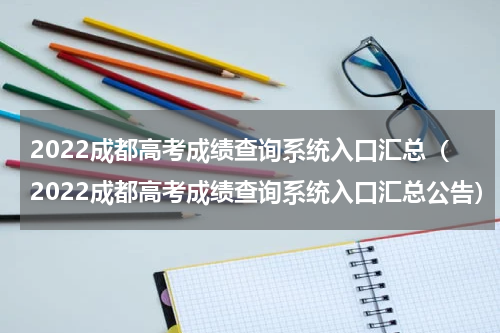 2022成都高考成绩查询系统入口汇总（2022成都高考成绩查询系统入口汇总公告）