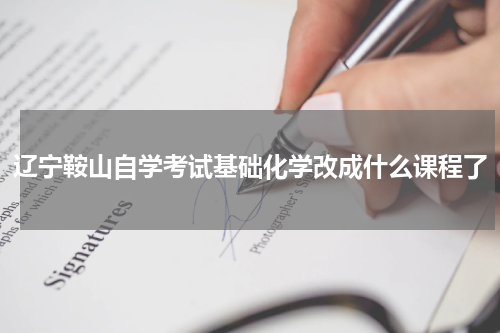辽宁鞍山自学考试基础化学改成什么课程了