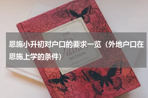 恩施小升初对户口的要求一览（外地户口在恩施上学的条件）