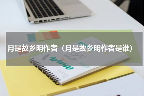月是故乡明作者（月是故乡明作者是谁）