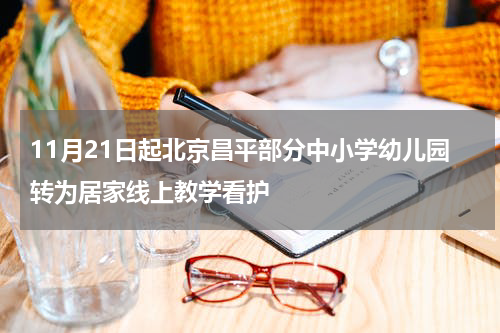 11月21日起北京昌平部分中小学幼儿园转为居家线上教学看护