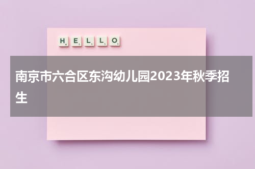 南京市六合区东沟幼儿园2023年秋季招生