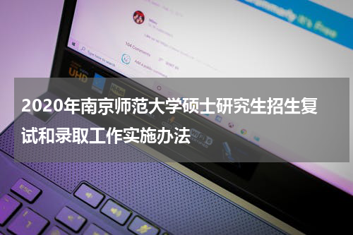 2020年南京师范大学硕士研究生招生复试和录取工作实施办法