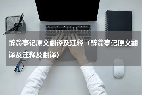 醉翁亭记原文翻译及注释（醉翁亭记原文翻译及注释及翻译）