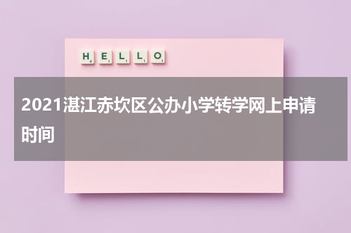2021湛江赤坎区公办小学转学网上申请时间