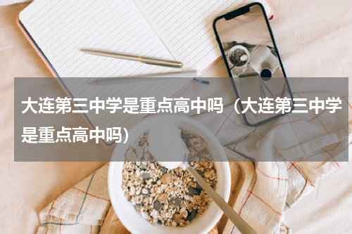 大连第三中学是重点高中吗（大连第三中学是重点高中吗）