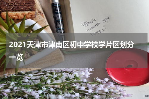 2021天津市津南区初中学校学片区划分一览