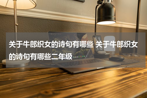 关于牛郎织女的诗句有哪些 关于牛郎织女的诗句有哪些二年级