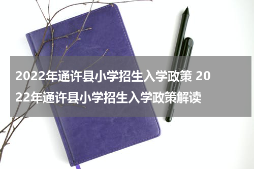2022年通许县小学招生入学政策 2022年通许县小学招生入学政策解读