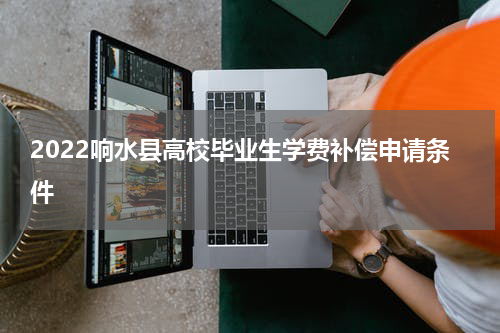 2022响水县高校毕业生学费补偿申请条件