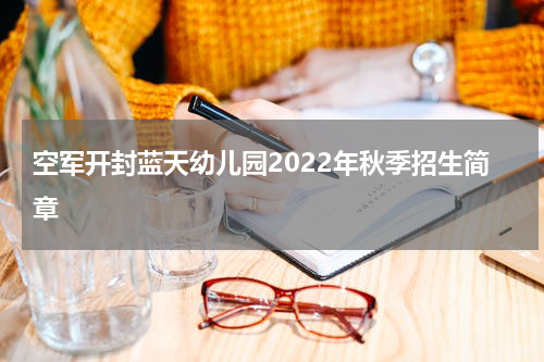 空军开封蓝天幼儿园2022年秋季招生简章