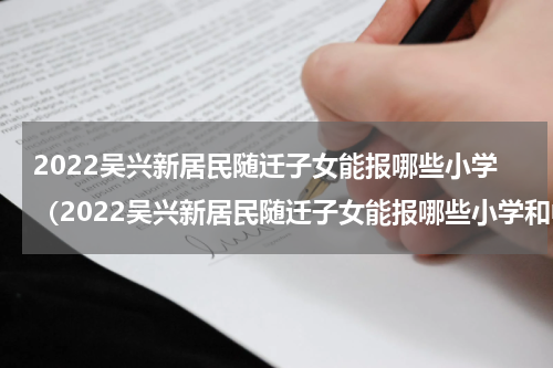 2022吴兴新居民随迁子女能报哪些小学（2022吴兴新居民随迁子女能报哪些小学和中学）