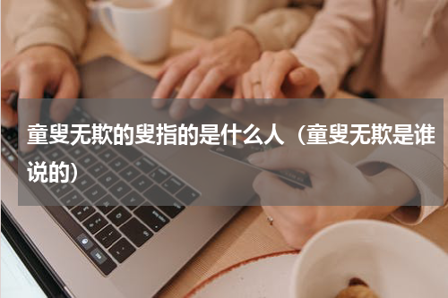 童叟无欺的叟指的是什么人（童叟无欺是谁说的）