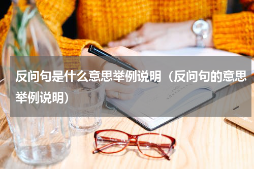 反问句是什么意思举例说明（反问句的意思举例说明）