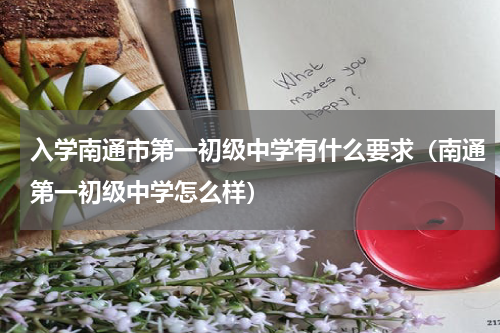 入学南通市第一初级中学有什么要求（南通第一初级中学怎么样）