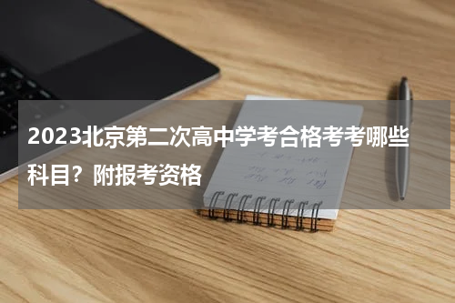 2023北京第二次高中学考合格考考哪些科目？附报考资格