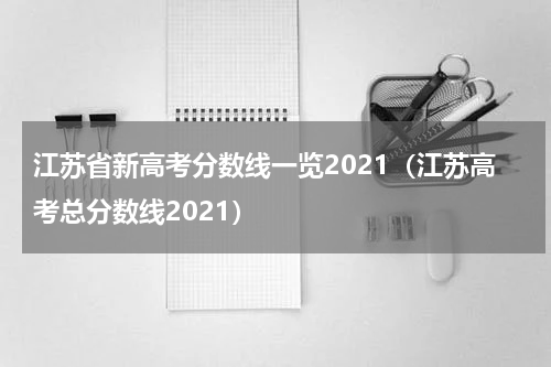 江苏省新高考分数线一览2021（江苏高考总分数线2021）