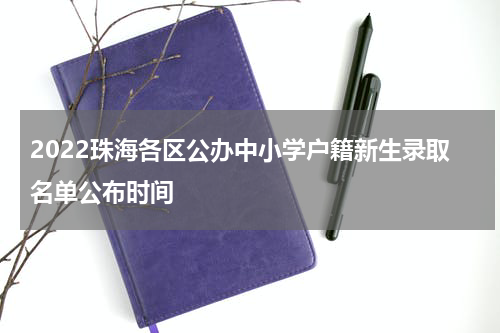 2022珠海各区公办中小学户籍新生录取名单公布时间