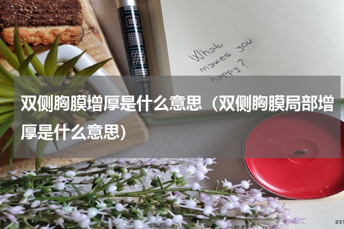 双侧胸膜增厚是什么意思（双侧胸膜局部增厚是什么意思）
