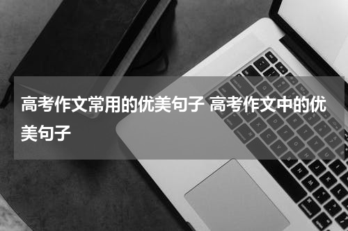 高考作文常用的优美句子 高考作文中的优美句子