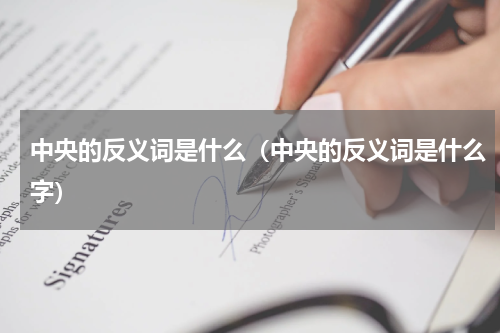 中央的反义词是什么（中央的反义词是什么字）