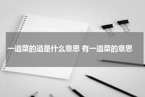 一道菜的道是什么意思 有一道菜的意思