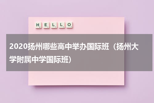 2020扬州哪些高中举办国际班（扬州大学附属中学国际班）