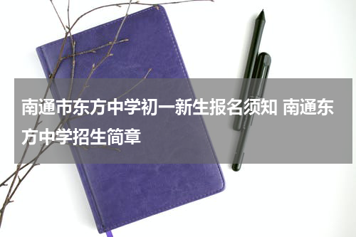南通市东方中学初一新生报名须知 南通东方中学招生简章