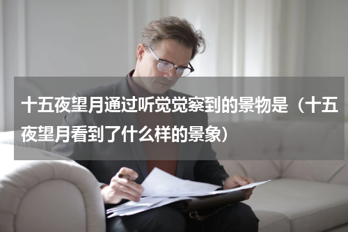 十五夜望月通过听觉觉察到的景物是（十五夜望月看到了什么样的景象）