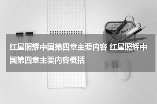 红星照耀中国第四章主要内容 红星照耀中国第四章主要内容概括