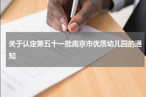 关于认定第五十一批南京市优质幼儿园的通知